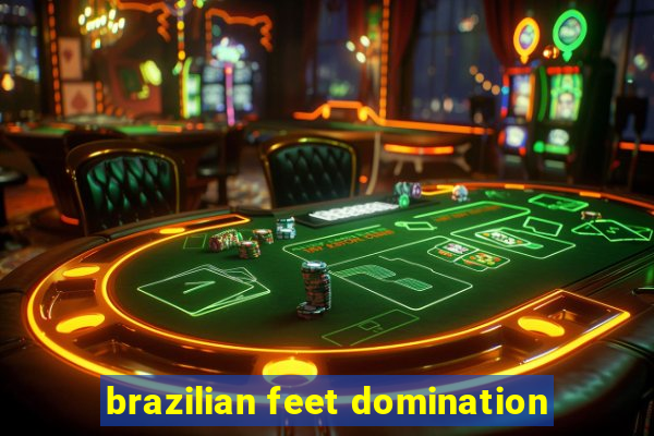 brazilian feet domination